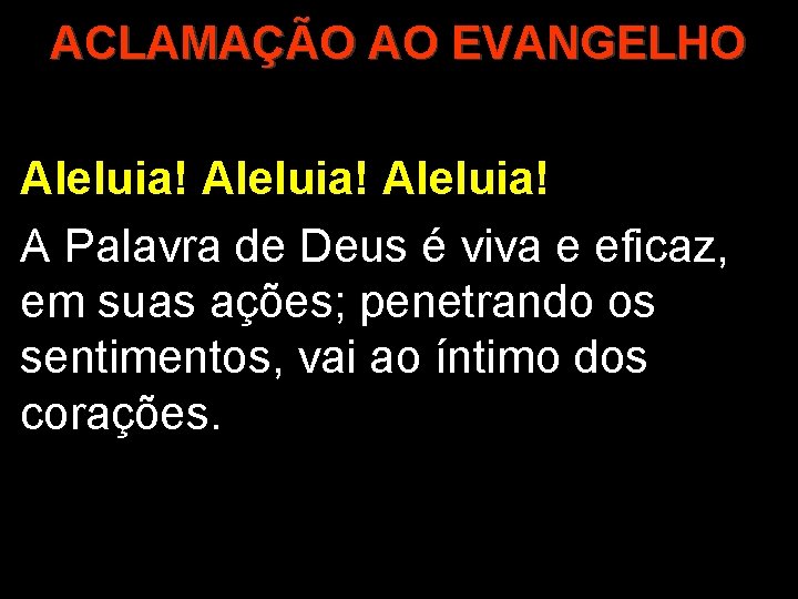 ACLAMAÇÃO AO EVANGELHO Aleluia! A Palavra de Deus é viva e eficaz, em suas