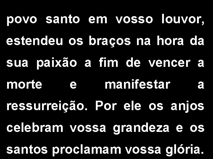 povo santo em vosso louvor, estendeu os braços na hora da sua paixão a