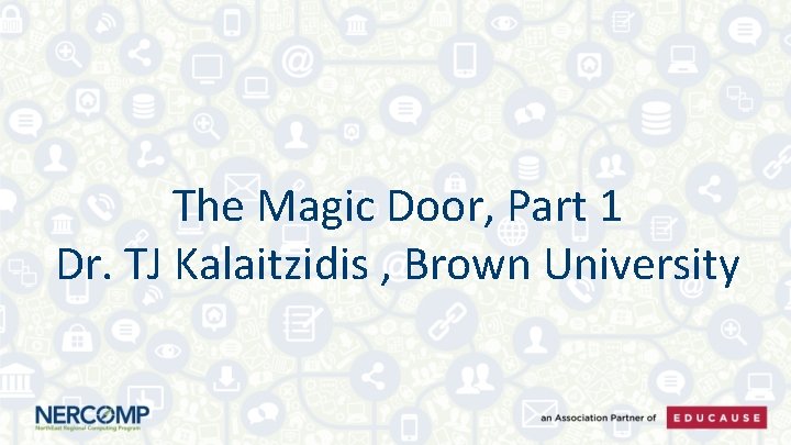 The Magic Door, Part 1 Dr. TJ Kalaitzidis , Brown University 