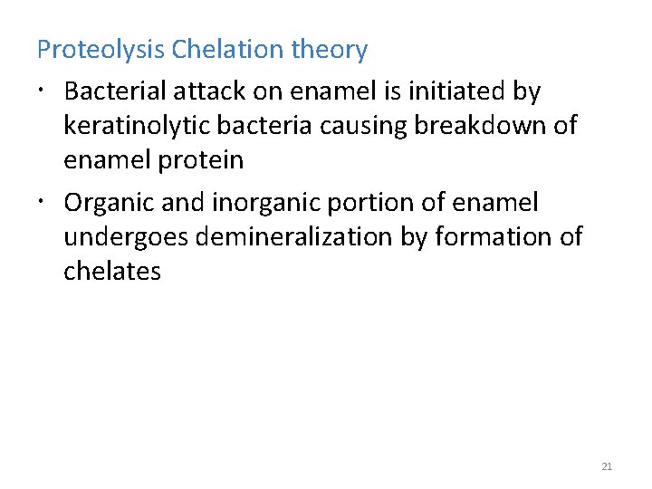 Proteolysis Chelation theory Bacterial attack on enamel is initiated by keratinolytic bacteria causing breakdown