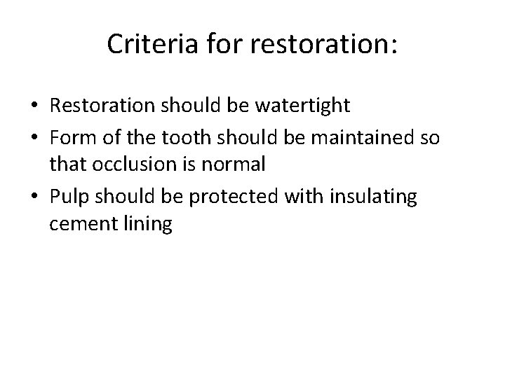 Criteria for restoration: • Restoration should be watertight • Form of the tooth should