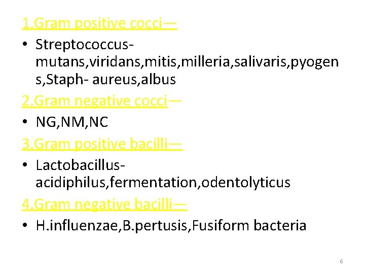 1. Gram positive cocci— • Streptococcusmutans, viridans, mitis, milleria, salivaris, pyogen s, Staph- aureus,