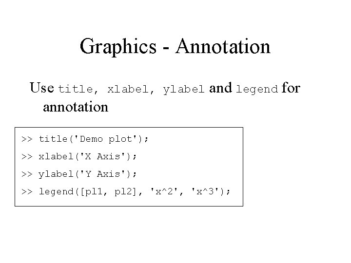 Graphics - Annotation Use title, xlabel, annotation ylabel and legend for >> title('Demo plot'); Graphics - Annotation Use title, xlabel, annotation ylabel and legend for >> title('Demo plot');