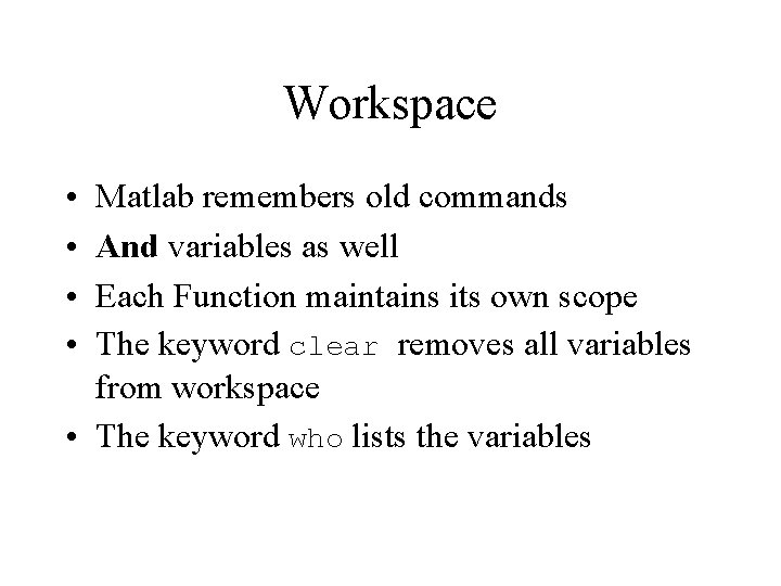 Workspace • • Matlab remembers old commands And variables as well Each Function maintains Workspace • • Matlab remembers old commands And variables as well Each Function maintains