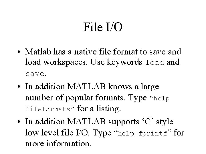 File I/O • Matlab has a native file format to save and load workspaces. File I/O • Matlab has a native file format to save and load workspaces.