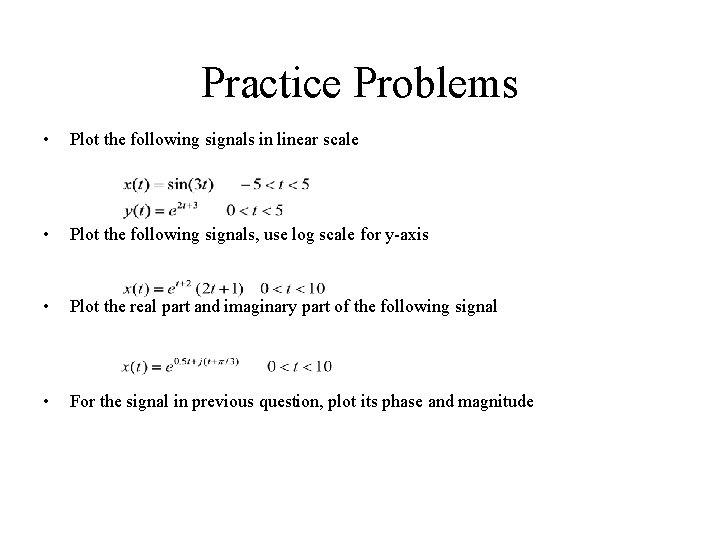 Practice Problems • Plot the following signals in linear scale • Plot the following Practice Problems • Plot the following signals in linear scale • Plot the following