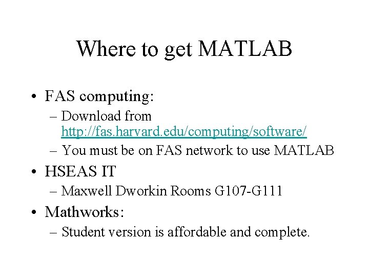 Where to get MATLAB • FAS computing: – Download from http: //fas. harvard. edu/computing/software/ Where to get MATLAB • FAS computing: – Download from http: //fas. harvard. edu/computing/software/