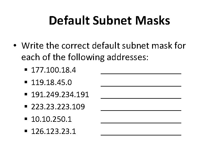 Default Subnet Masks • Write the correct default subnet mask for each of the