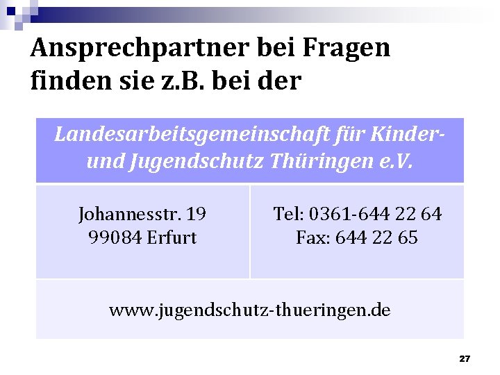 Ansprechpartner bei Fragen finden sie z. B. bei der Landesarbeitsgemeinschaft für Kinderund Jugendschutz Thüringen