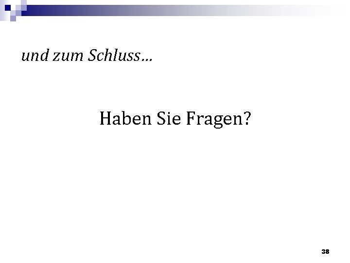 und zum Schluss… Haben Sie Fragen? 38 