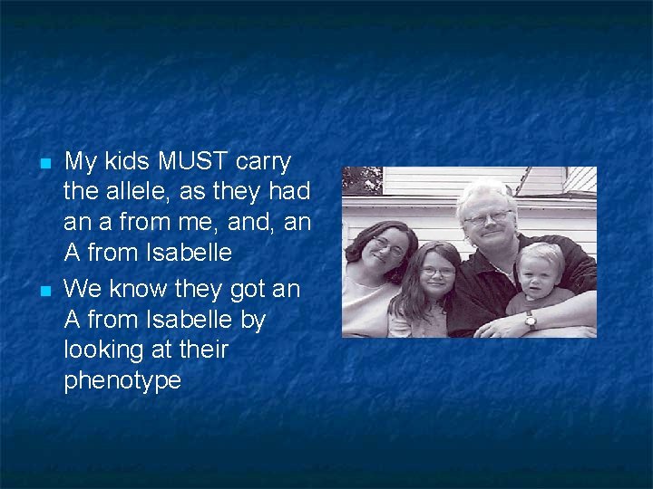 n n My kids MUST carry the allele, as they had an a from