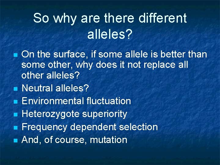 So why are there different alleles? n n n On the surface, if some