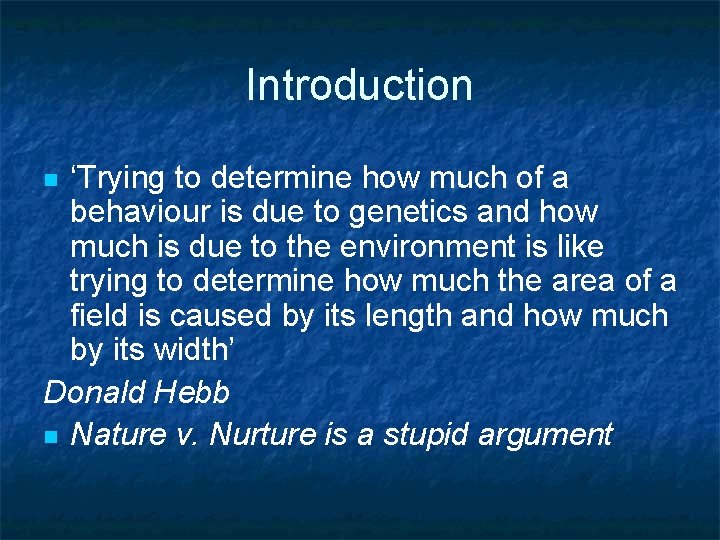 Introduction ‘Trying to determine how much of a behaviour is due to genetics and
