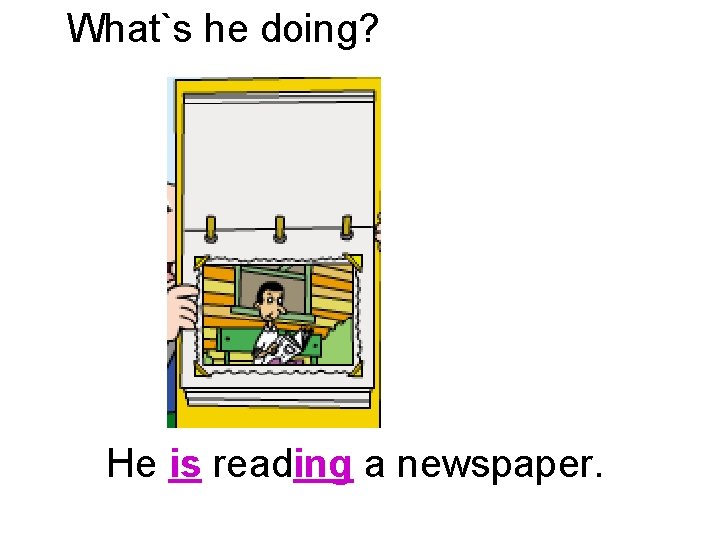 What`s he doing? He is reading a newspaper. 