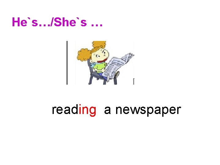 He`s…/She`s … reading a newspaper 