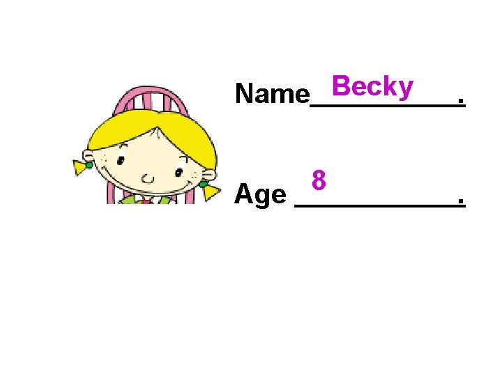 Name Becky . 8 Age . 