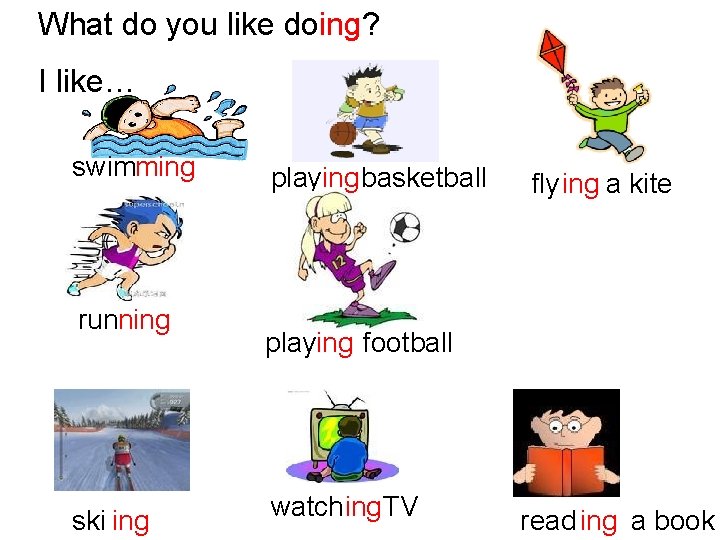 What do you like doing? I like… swimming running ski ing playing basketball fly