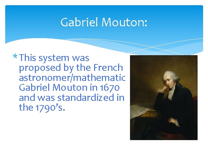 Gabriel Mouton: * This system was proposed by the French astronomer/mathematic Gabriel Mouton in
