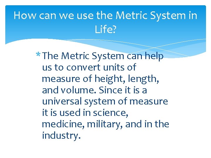 How can we use the Metric System in Life? * The Metric System can