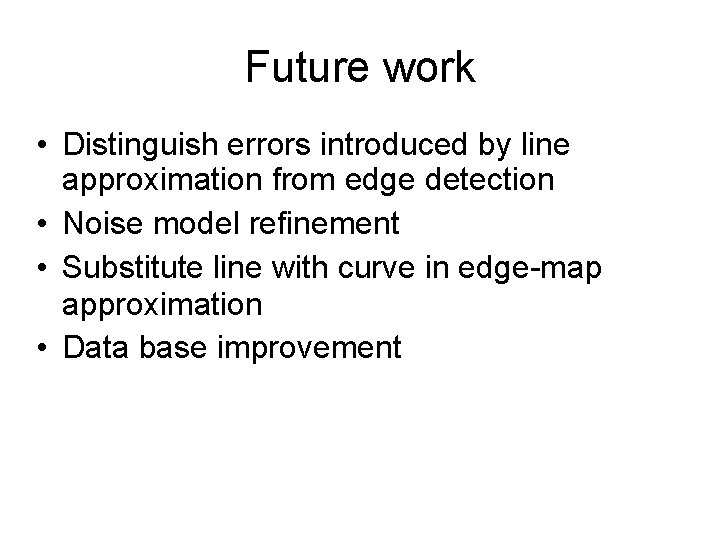 Future work • Distinguish errors introduced by line approximation from edge detection • Noise