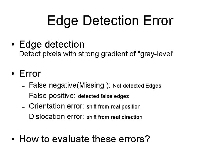 Edge Detection Error • Edge detection Detect pixels with strong gradient of “gray-level” •