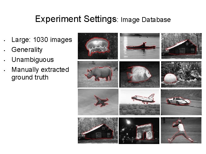 Experiment Settings: Image Database • • Large: 1030 images Generality Unambiguous Manually extracted ground