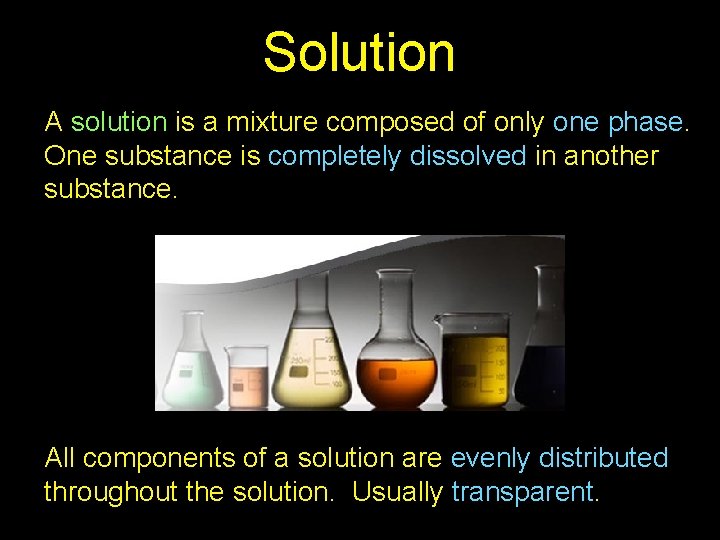 Solution A solution is a mixture composed of only one phase. One substance is
