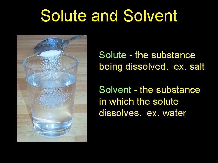 Solute and Solvent Solute - the substance being dissolved. ex. salt Solvent - the