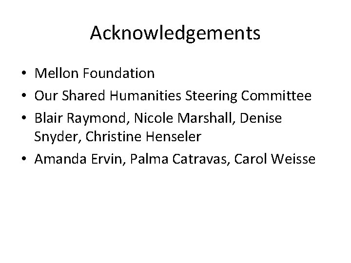 Acknowledgements • Mellon Foundation • Our Shared Humanities Steering Committee • Blair Raymond, Nicole