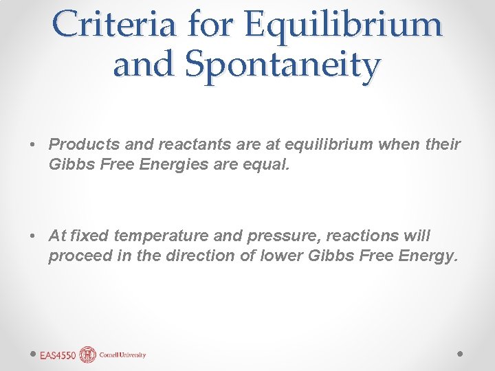 Criteria for Equilibrium and Spontaneity • Products and reactants are at equilibrium when their