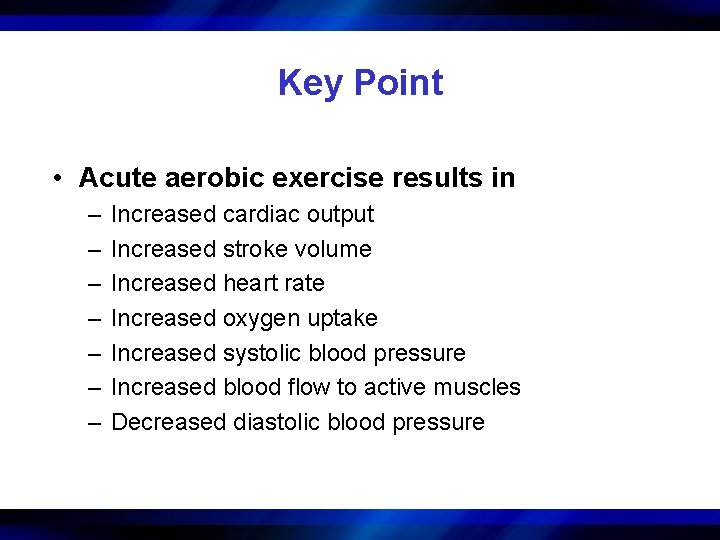 Key Point • Acute aerobic exercise results in – – – – Increased cardiac