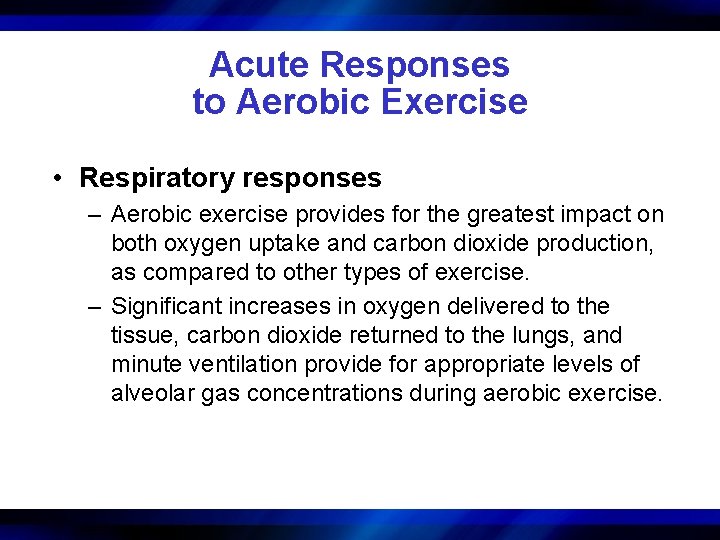 Acute Responses to Aerobic Exercise • Respiratory responses – Aerobic exercise provides for the