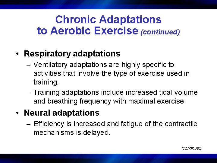 Chronic Adaptations to Aerobic Exercise (continued) • Respiratory adaptations – Ventilatory adaptations are highly