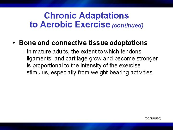 Chronic Adaptations to Aerobic Exercise (continued) • Bone and connective tissue adaptations – In