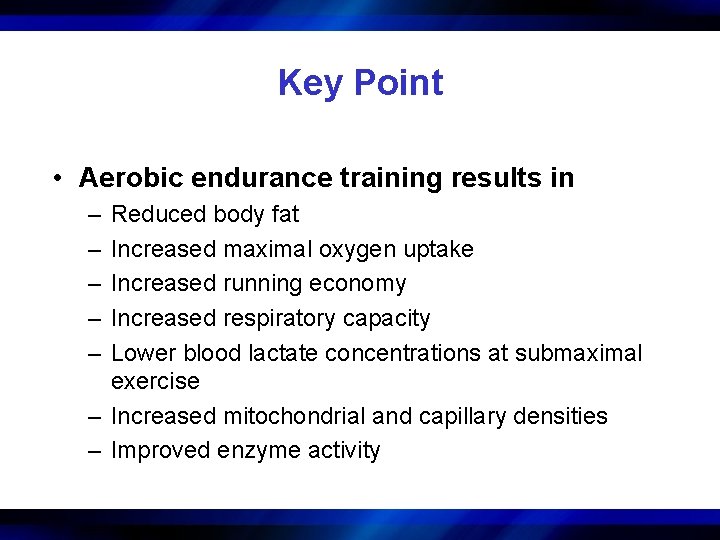 Key Point • Aerobic endurance training results in – – – Reduced body fat