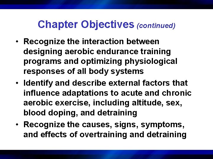 Chapter Objectives (continued) • Recognize the interaction between designing aerobic endurance training programs and