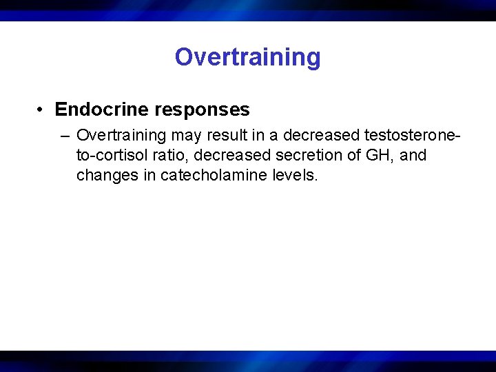 Overtraining • Endocrine responses – Overtraining may result in a decreased testosteroneto-cortisol ratio, decreased