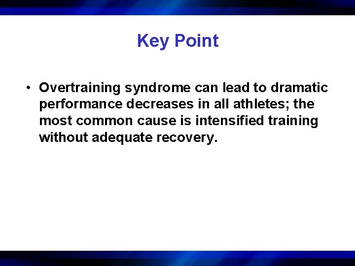 Key Point • Overtraining syndrome can lead to dramatic performance decreases in all athletes;