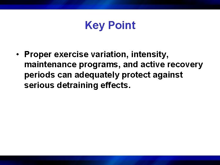 Key Point • Proper exercise variation, intensity, maintenance programs, and active recovery periods can