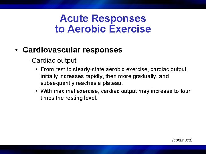 Acute Responses to Aerobic Exercise • Cardiovascular responses – Cardiac output • From rest