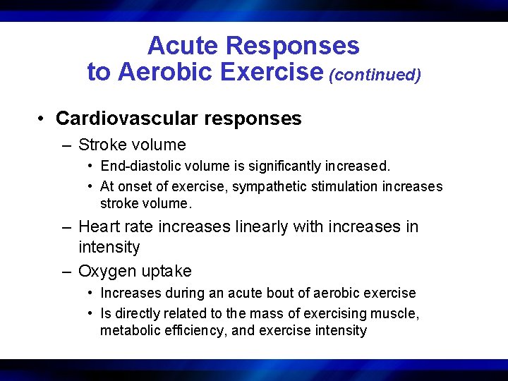 Acute Responses to Aerobic Exercise (continued) • Cardiovascular responses – Stroke volume • End-diastolic