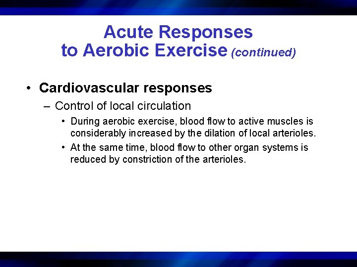Acute Responses to Aerobic Exercise (continued) • Cardiovascular responses – Control of local circulation