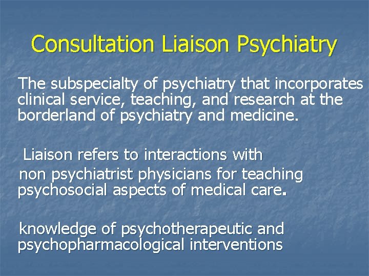 Consultation Liaison Psychiatry The subspecialty of psychiatry that incorporates clinical service, teaching, and research