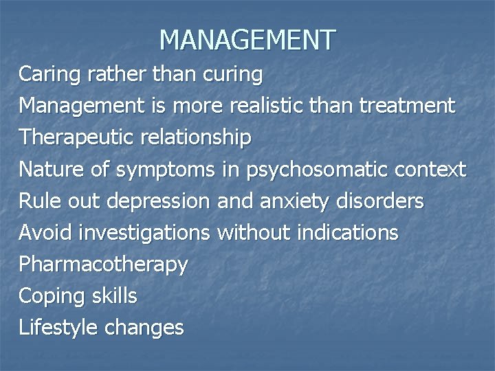 MANAGEMENT Caring rather than curing Management is more realistic than treatment Therapeutic relationship Nature