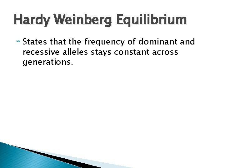 Hardy Weinberg Equilibrium States that the frequency of dominant and recessive alleles stays constant