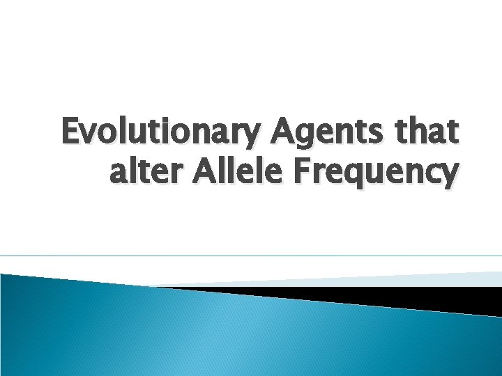 Evolutionary Agents that alter Allele Frequency 
