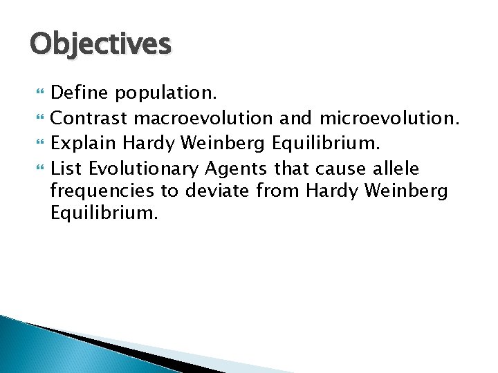 Objectives Define population. Contrast macroevolution and microevolution. Explain Hardy Weinberg Equilibrium. List Evolutionary Agents