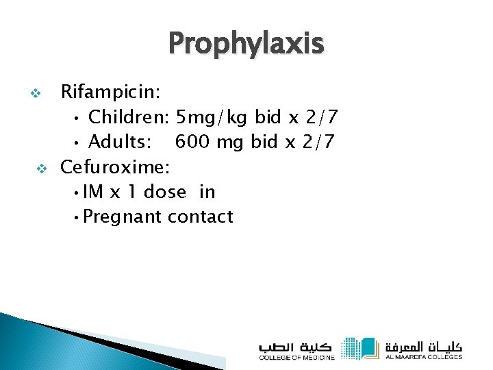 Prophylaxis v v Rifampicin: • Children: 5 mg/kg bid x 2/7 • Adults: 600