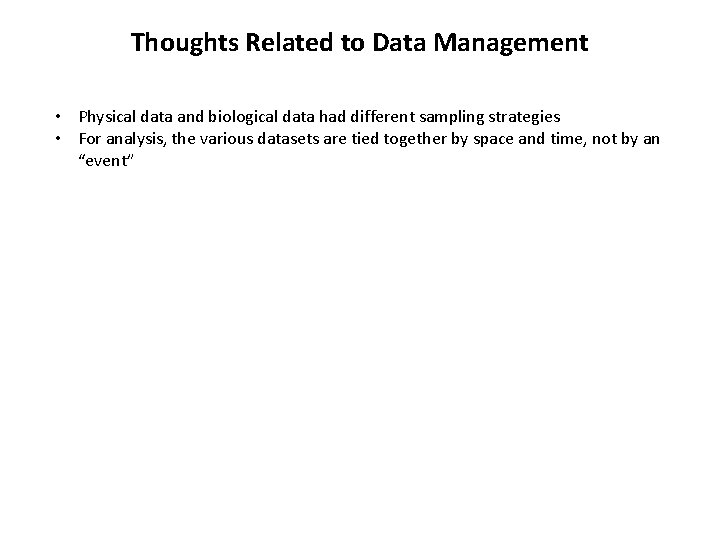 Thoughts Related to Data Management • Physical data and biological data had different sampling