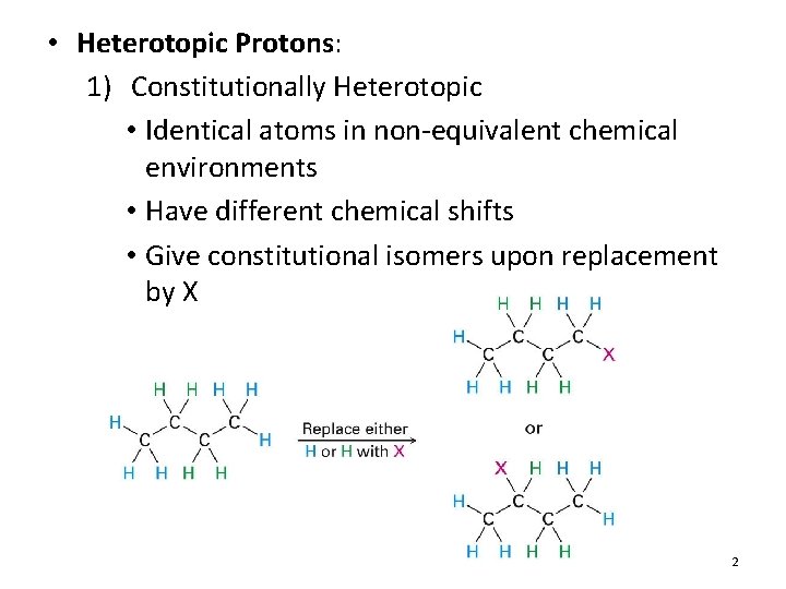  • Heterotopic Protons: 1) Constitutionally Heterotopic • Identical atoms in non-equivalent chemical environments